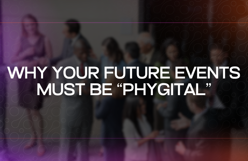 Why Your Future Events Must Be “Phygital”