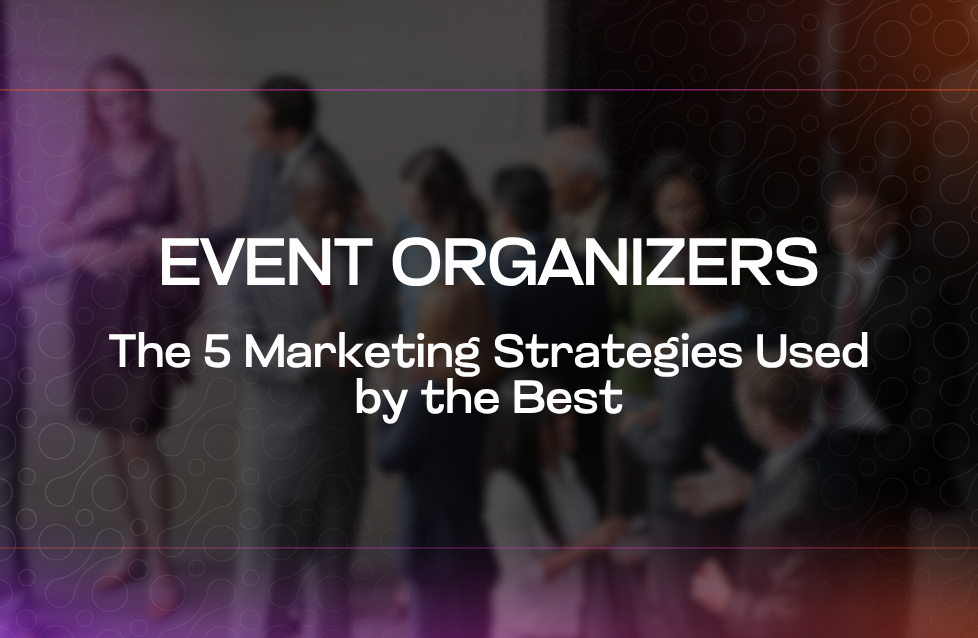 Event Organizers The 5 Marketing Strategies Used by the Best