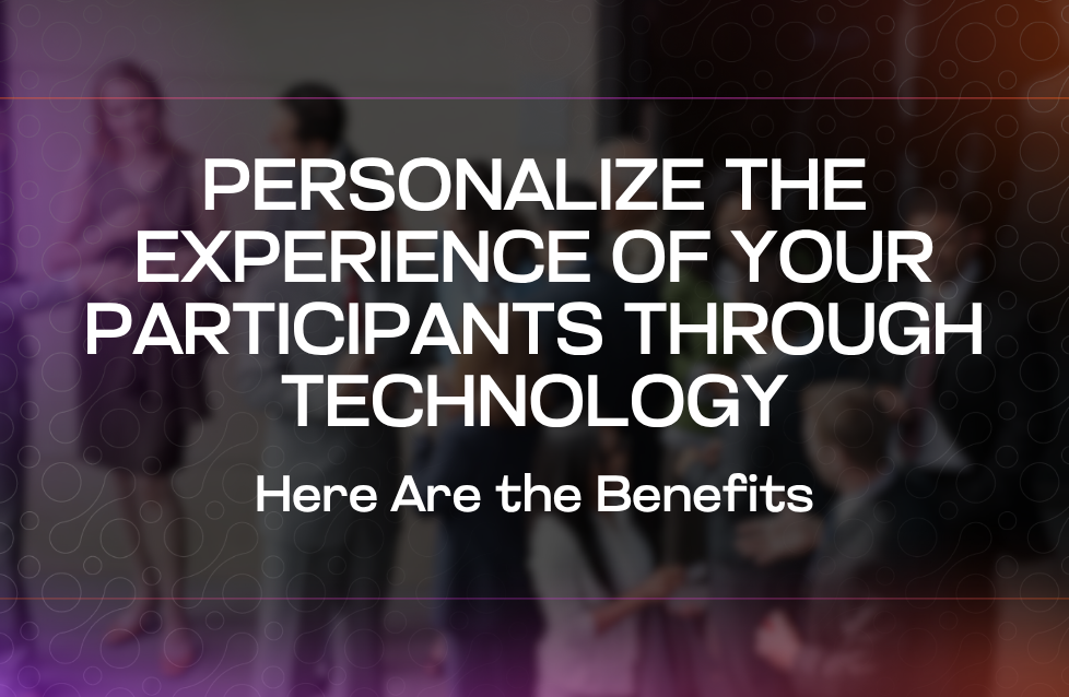Personalize the Experience of Your Participants Through Technology Here Are the Benefits