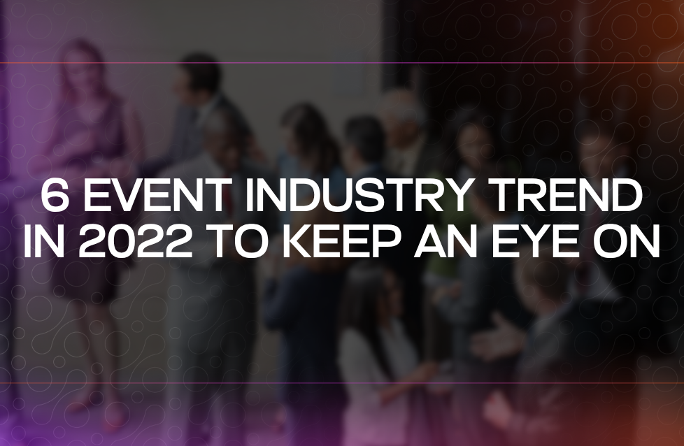 6 Event Industry Trend in 2022 to Keep an Eye On