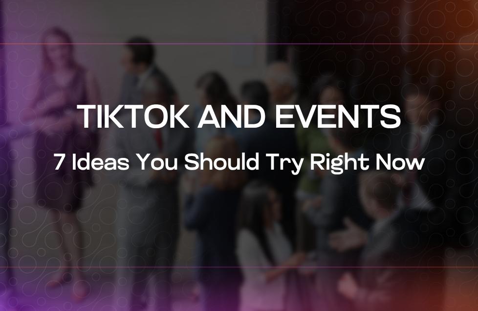 TikTok and Events 7 Ideas You Should Try Right Now