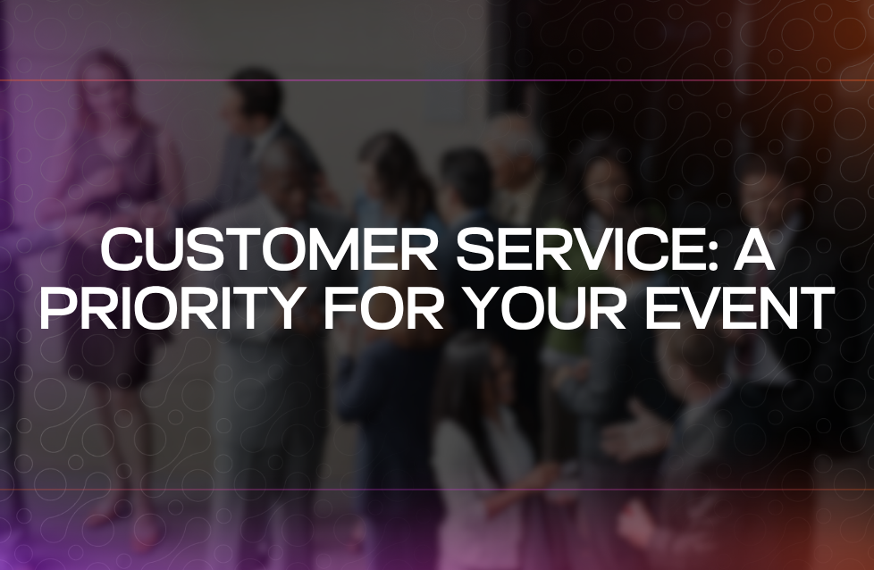 Customer Service A Priority for Your Event Customer Service A Priority for Your Event
