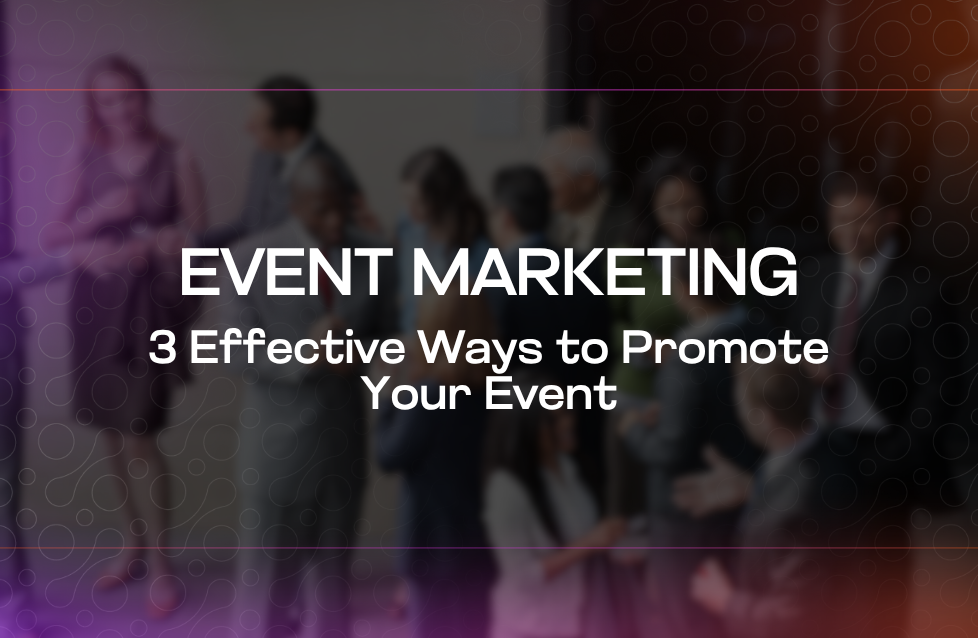 Event Marketing 3 Effective Ways to Promote Your Event